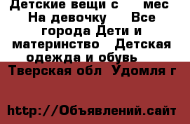 Детские вещи с 0-6 мес. На девочку.  - Все города Дети и материнство » Детская одежда и обувь   . Тверская обл.,Удомля г.